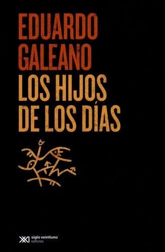 HIJOS DE LOS DIAS, LOS - Eduardo Galeano · 2014