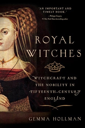 Royal Witches: Witchcraft and the Nobility in Fifteenth-Century England - Gemma Hollman · 2020