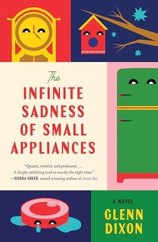 The Infinite Sadness of Small Appliances - Glenn Dixon · 2026