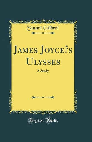 James Joyce’s Ulysses: A Study (Classic Reprint) - Stuart Gilbert · 2018