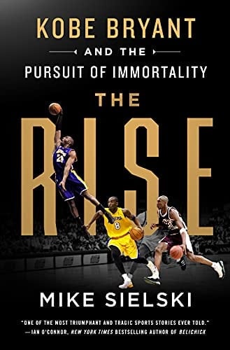 The Rise: Kobe Bryant and the Pursuit of Immortality - Mike Sielski · 2022