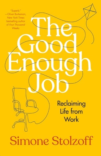 The Good Enough Job Reclaiming Life from Work - Simone Stolzoff · 2023