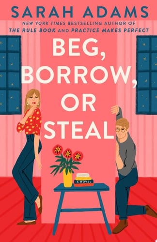 Beg, Borrow, or Steal A Novel - Sarah Adams • 2025
