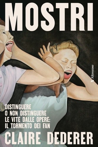 Mostri. Distinguere o non distinguere le vite dalle opere: il tormento dei fan - Claire Dederer · 2024