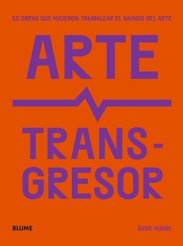 Arte transgresor: 50 obras que hicieron tambalear el mundo del arte - Susie Hodge • 2022