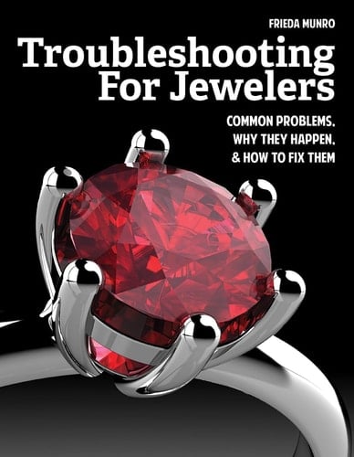 Troubleshooting for Jewelers Common Problems, why They Happen, & how to Fix Them - Frieda Munro · 2016