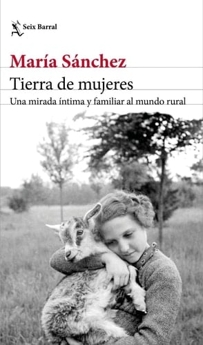 Tierra de mujeres una mirada íntima y familiar al mundo rural - María Sánchez · 2019
