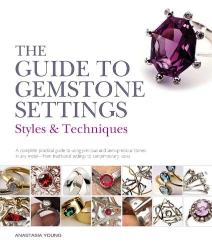 The Guide to Gemstone Settings Styles & Techniques - Anastasia Young · 2012
