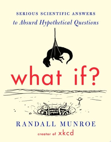 What If? Serious Scientific Answers to Absurd Hypothetical Questions - Randall Munroe · 2014