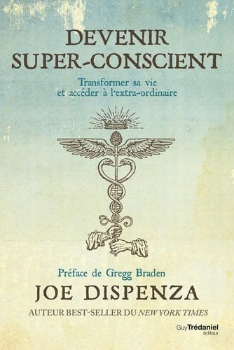 Devenir super-conscient - Transformer sa vie et accéder à l'extra-ordinaire - Joe Dispenza · 2018