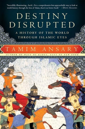 Destiny Disrupted: A History of the World Through Islamic Eyes - Tamim Ansary β’ 2010