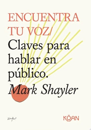 Encuentra tu voz Claves para hablar en público - Mark Shayler, Eva Dallo · 2024
