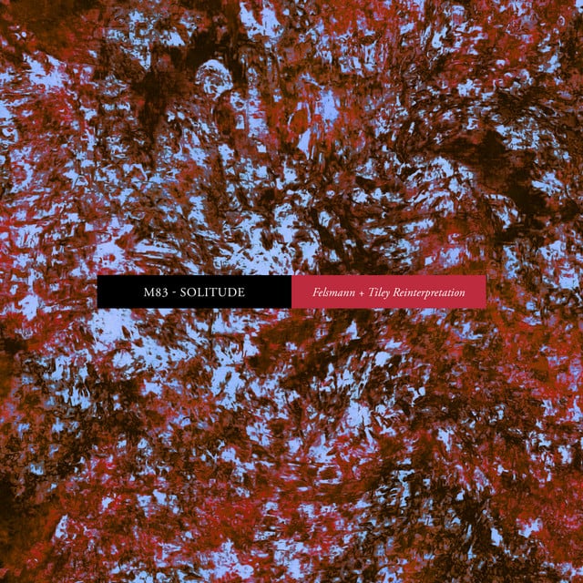Solitude (Felsmann + Tiley Reinterpretation) - Album · M83, Felsmann + Tiley