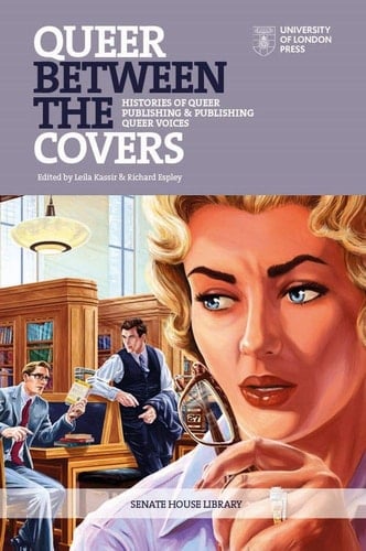 Queer Between the Covers: Histories of Queer Publishing and Publishing Queer Voices - Espley KASSIR · 2021