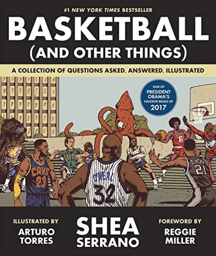 Basketball (and Other Things) A Collection of Questions Asked, Answered, Illustrated - Shea Serrano · 2020