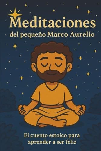 Meditaciones del pequeño Marco Aurelio: El cuento estoico para aprender a ser feliz (Spanish Edition) - José Luis Haveira · 2025