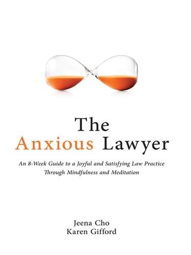 The Anxious Lawyer: An 8-Week Guide to a Happier, Saner Law Practice Using Meditation - Jeena Cho, Karen Gifford · 2016