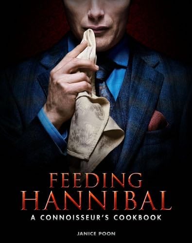 Feeding Hannibal: A Connoisseur's Cookbook - Janice Poon · 2016