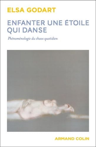 Enfanter une étoile qui danse: Phénoménologie du chaos quotidien - Elsa Godart · 2025