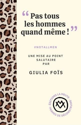 "Pas tous les hommes quand même !": #NOTALLMEN. Une mise au point salutaire - Giulia Foïs · 2025