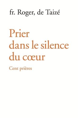 Prier dans le silence du coeur - cent prières - fr. Roger · 2005