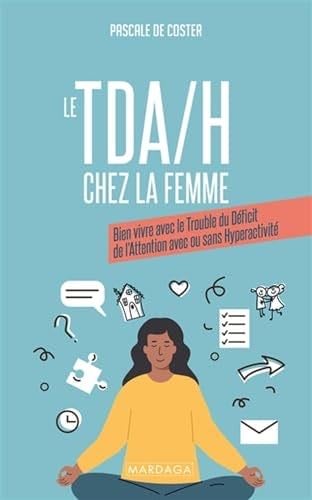 Le TDA/H chez la femme: Bien vivre avec le trouble du déficit de l'attention avec ou sans hyperactivité - Pascale De Coster · 2024
