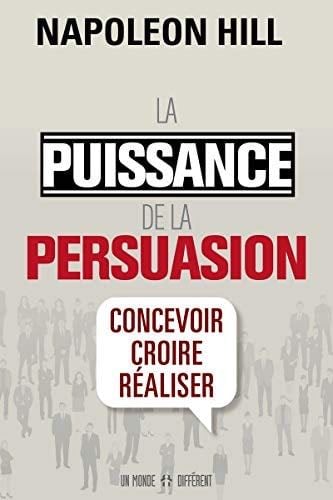 La puissance de la persuasion (édition revue) - Napoleon Hill · 2017
