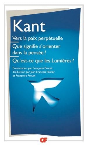 Vers la paix perpétuelle - Que signifie s'orienter dans la pensée ? - Qu'est-ce que les Lumières ? et autres textes: QUE SIGNIFE S'ORIENTER DANS LA PENSEE ? QU'EST-CE QUE LES LUMIERES ? - Emmanuel Kant · 2006