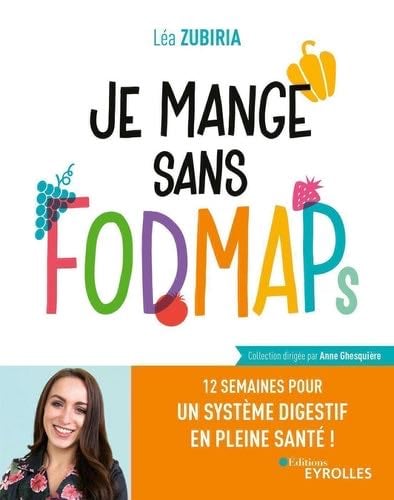 Je mange sans FODMAPs: 12 semaines pour un système digestif en pleine santé ! - Léa Zubiria · 2020