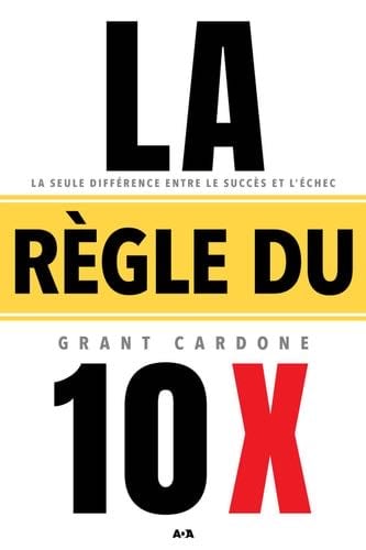 La règle du 10 X - Grant Cardone