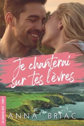 Je chanterai sur tes lèvres (Au coeur de Skye) (French Edition) - Anna Briac · 2020