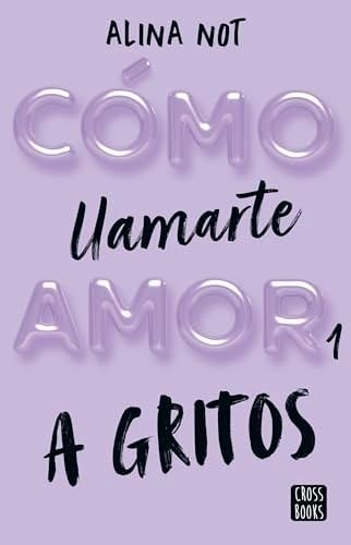 Cómo llamarte amor 1. A gritos - Alina Not · 2023