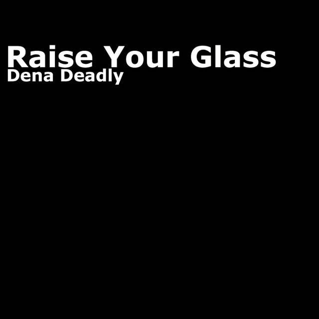 Raise Your Glass - Song · Dena Deadly