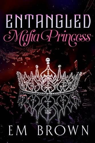 Entangled Mafia Princess: A Dark Captive Romance Beginning - Em Brown Β· 2022