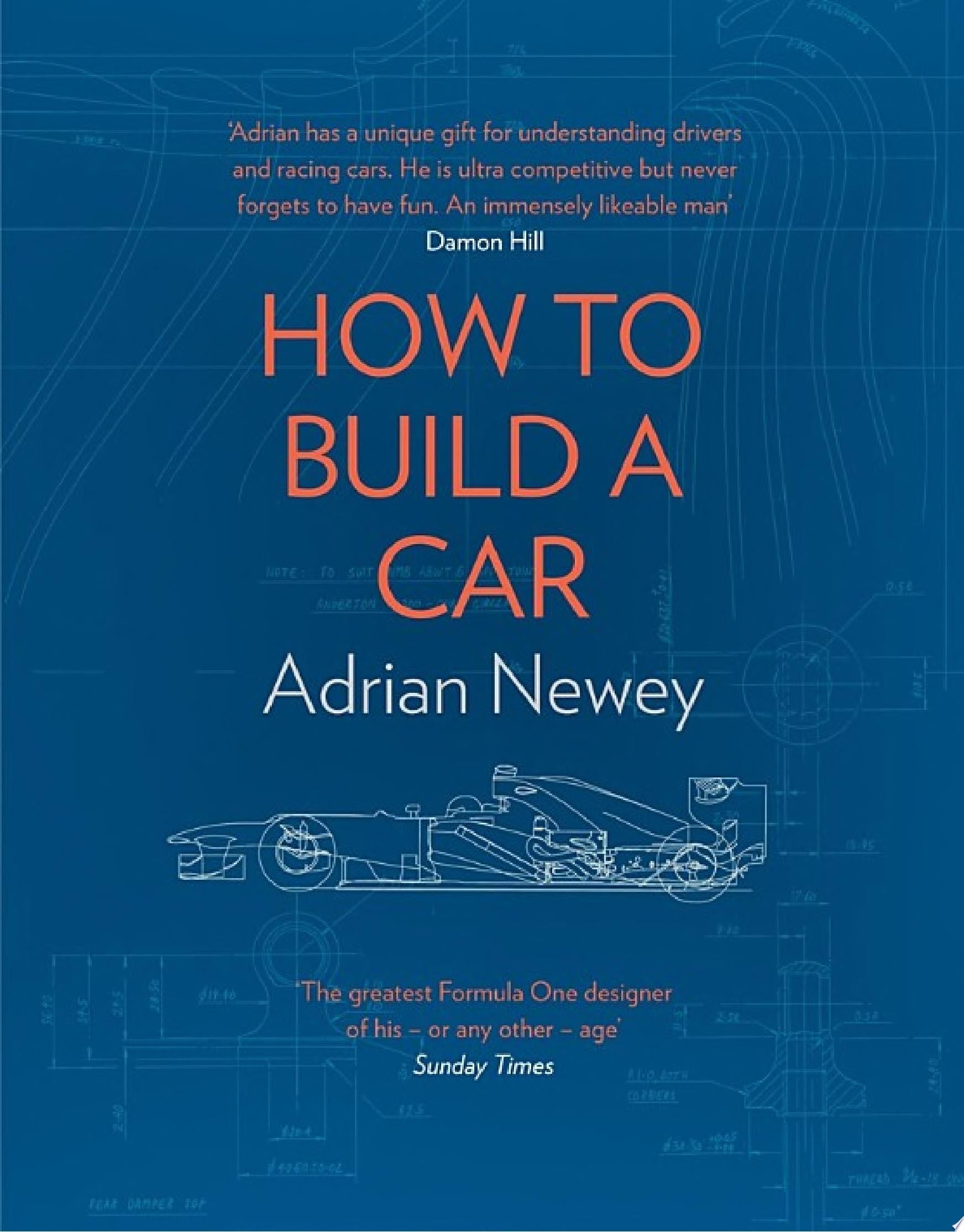How to Build a Car: The Autobiography of the World’s Greatest Formula 1 Designer - Adrian Newey · 2017