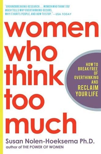 Women Who Think Too Much: How to Break Free of Overthinking and Reclaim Your Life - Susan Nolen-Hoeksema · 2004