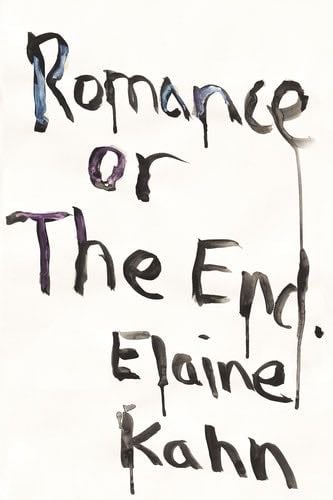 Romance or the End: Poems - Elaine Kahn · 2020