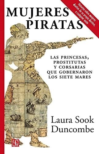 Mujeres piratas. Las princesas, prostitutas y corsarias que gobernaron los siete mares (Spanish Edition) - Laura Sook Duncombe · 2021