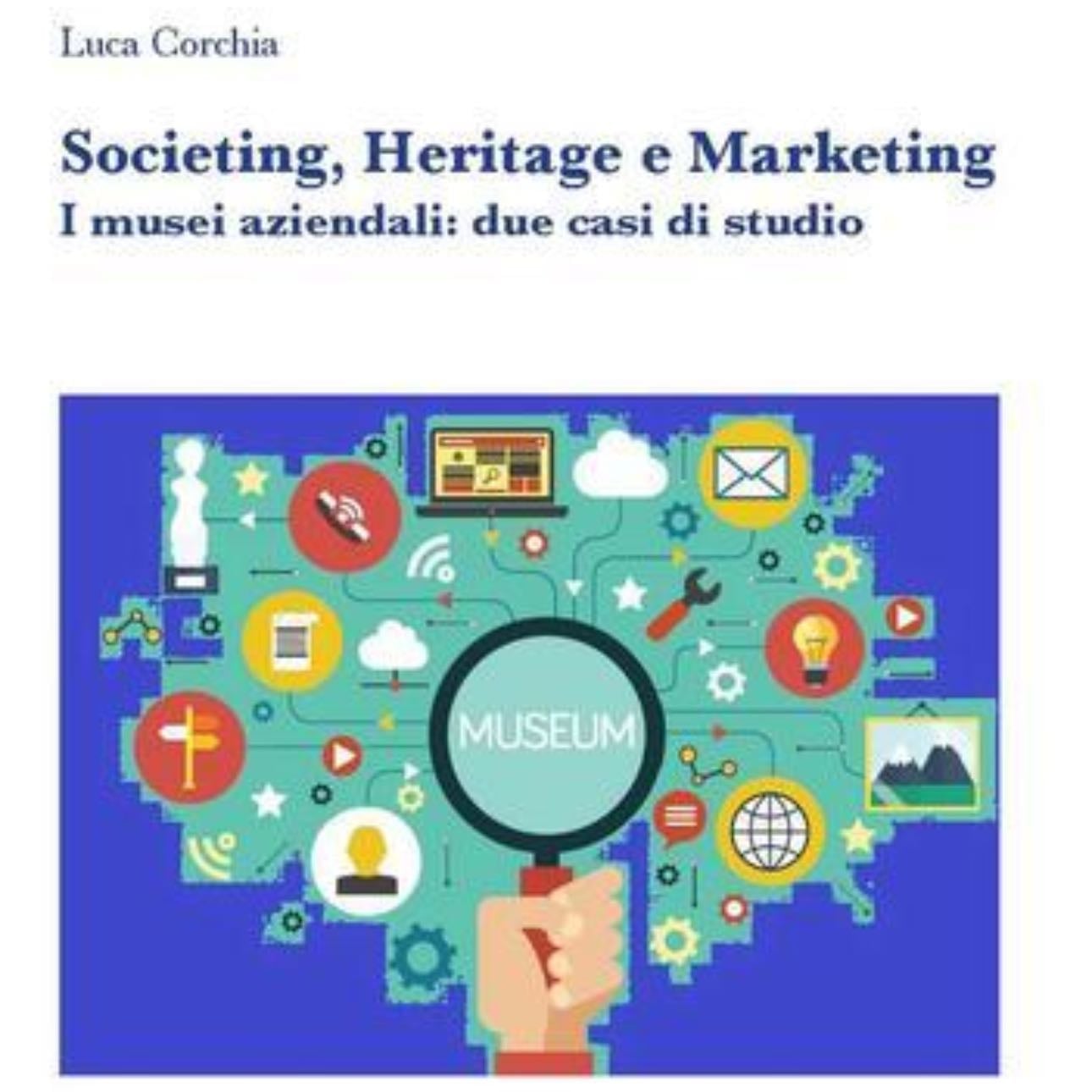 Societing, Heritage e Marketing. I musei aziendali - Luca Corchia