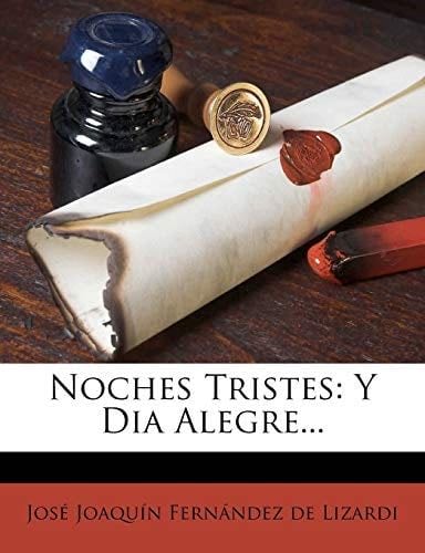 Noches Tristes: Y Dia Alegre... (Spanish Edition) - Jos? Joaqu?n Fern?ndez De Lizardi · 2012