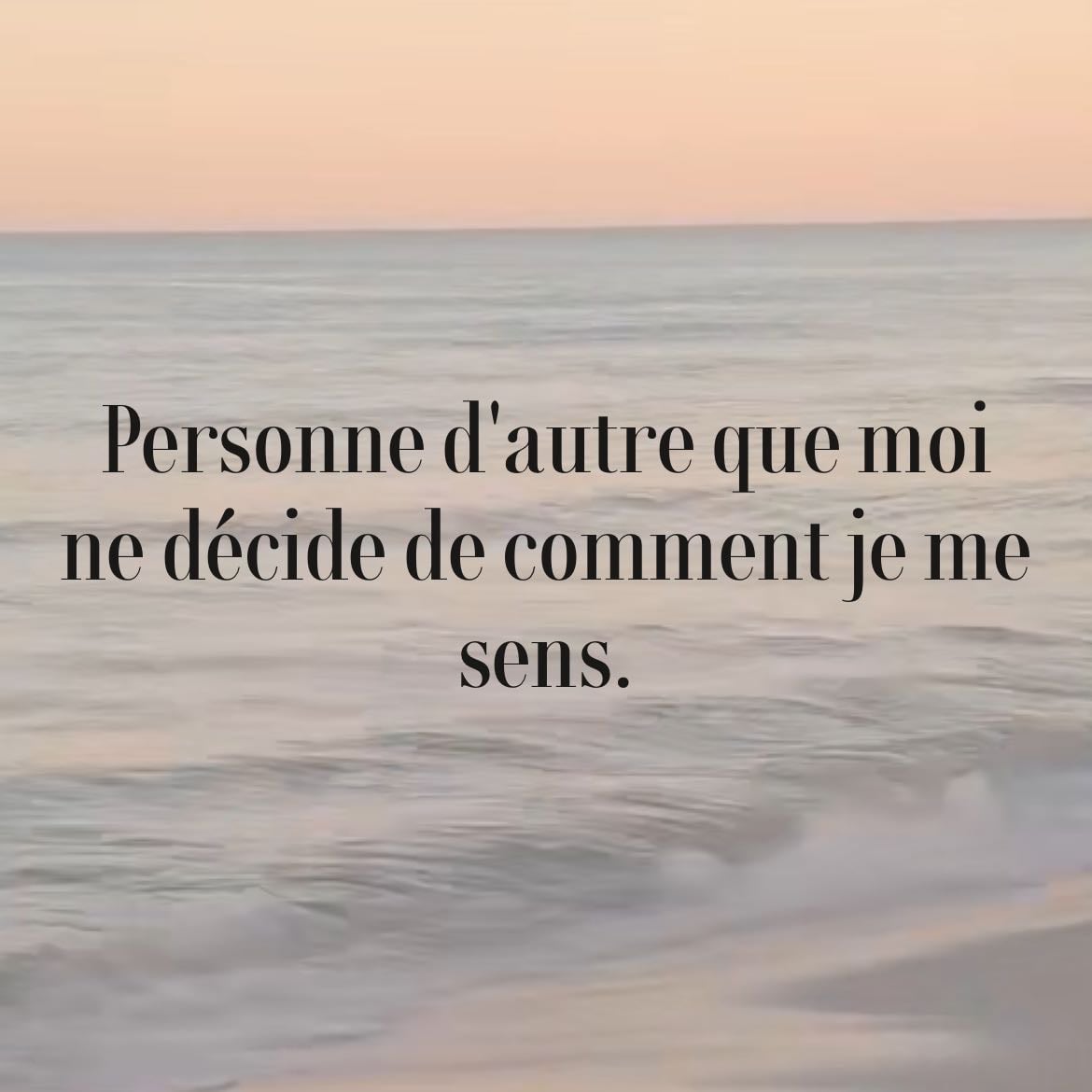 Personne d’autre que moi ne décide de comment je me sens