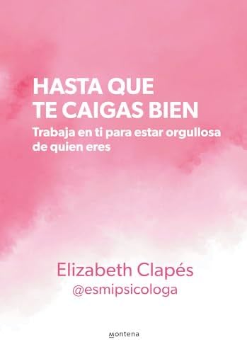 Hasta que te caigas bien: Trabaja en ti para estar orgullosa de quien eres / Unt il You Like Yourself (Spanish Edition) - ELIZABETH CLAPÉS · 2024