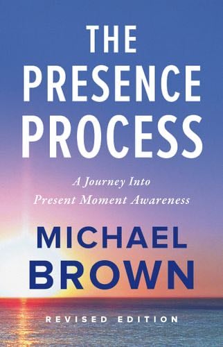 The Presence Process: A Journey Into Present Moment Awareness - Michael Brown · 2010