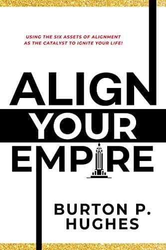 Align Your Empire: Using the Six Assets of Alignment As the Catalyst to Ignite Your Life! - Burton P. Hughes · 2021