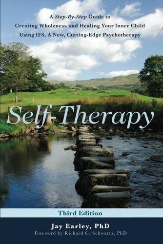 Self-Therapy: A Step-by-Step Guide to Creating Wholeness Using IFS, A Cutting-Edge Psychotherapy, 3rd Edition - Jay Earley · 2022