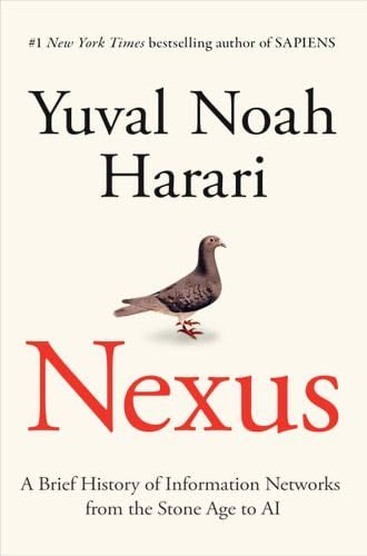 Nexus: A Brief History of Information Networks from the Stone Age to AI - Yuval Noah Harari · 2024