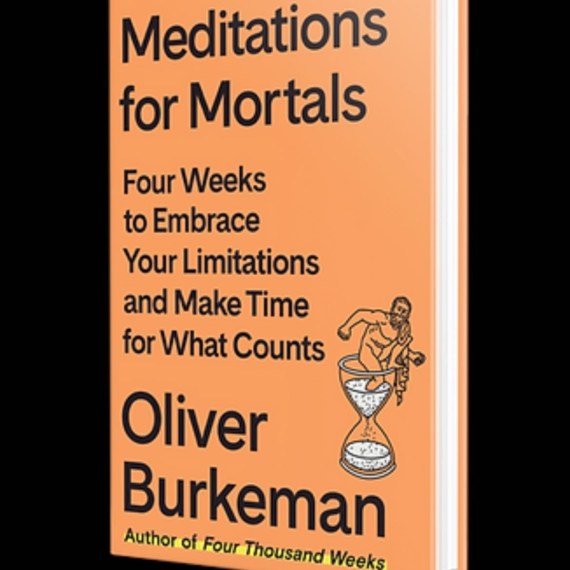 Meditations for Mortals - Oliver Burkeman · 2024