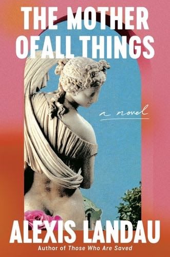The Mother of All Things - Alexis Landau · 2024