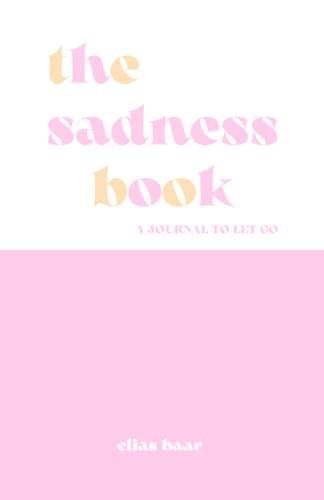 The Sadness Book - A Journal To Let Go - Elias Baar · 2022
