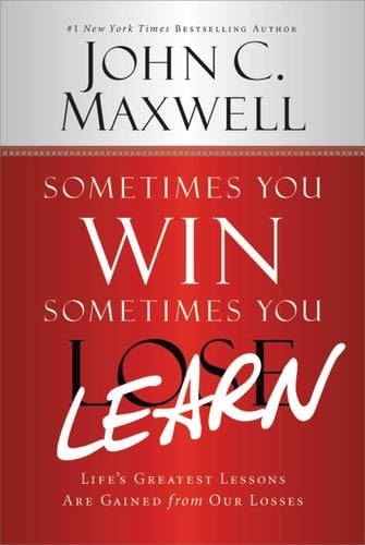 Sometimes You Win--Sometimes You Learn - John C. Maxwell · 2013